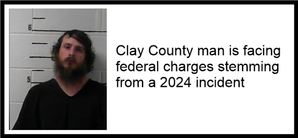 Clay County man facing federal charges stemming from a 2024 incident